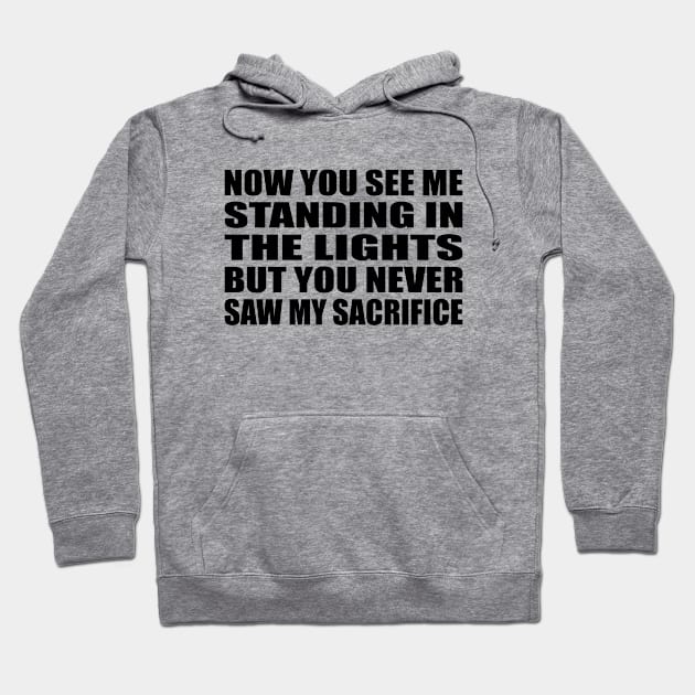 Now you see me standing in the lights But you never saw my sacrifice Hoodie by Geometric Designs